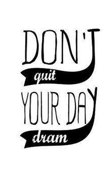 Paperback Don't Quit Your Day Dream, No Line Notebook, Small Journal, 150P, 5x8": Motivational and Inspirational Journal Notebook Collection Book