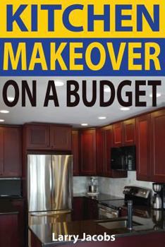 Paperback Kitchen Makeover On a Budget: A Step-by-Step Guide to Getting a Whole New Kitchen for Less Book