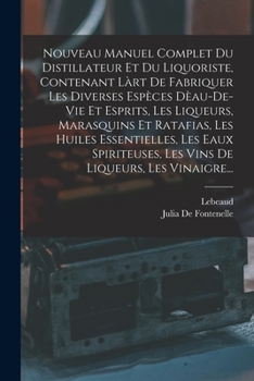 Paperback Nouveau Manuel Complet Du Distillateur Et Du Liquoriste, Contenant Làrt De Fabriquer Les Diverses Espèces Dèau-De-Vie Et Esprits, Les Liqueurs, Marasq [French] Book