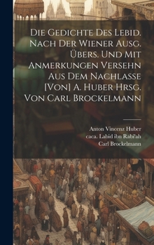 Hardcover Die Gedichte des Lebid. Nach der Wiener Ausg. übers. und mit Anmerkungen versehn aus dem Nachlasse [von] A. Huber hrsg. von Carl Brockelmann [German] Book