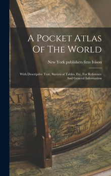 Hardcover A Pocket Atlas Of The World: With Descriptive Text, Statistical Tables, Etc. For Reference And General Information Book