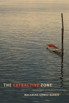 The Extractive Zone: Social Ecologies and Decolonial Perspectives - Book  of the Dissident Acts