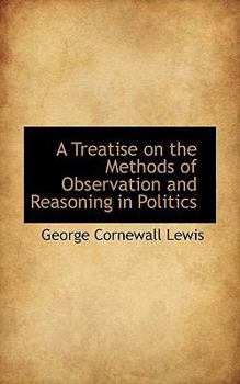 A Treatise on the Methods of Observation and Reasoning in Politics