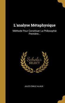 Hardcover L'analyse Métaphysique: Méthode Pour Constituer La Philosophie Première... [French] Book