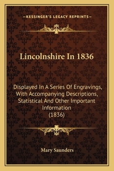 Paperback Lincolnshire In 1836: Displayed In A Series Of Engravings, With Accompanying Descriptions, Statistical And Other Important Information (1836 Book