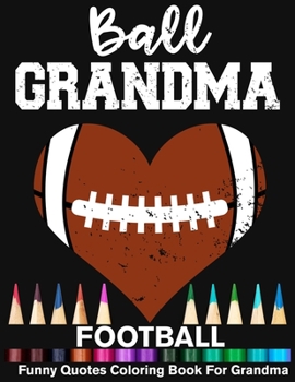 Paperback Ball Grandma Football Funny Quotes Coloring Book For Grandma: Football Grandma Heart Mandala Adult Coloring Book