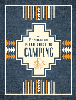 Hardcover The Pendleton Field Guide to Camping: (Outdoors Camping Book, Beginner Wilderness Guide) Book