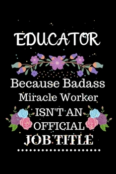 Paperback Educator Because Badass Miracle Worker Isn't an Official Job Title: Lined Journal Notebook Gift for Educator. Notebook / Diary / Thanksgiving & Christ Book