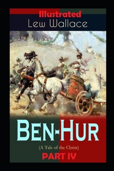 Ben Hur: a tale of christ PART IV Illustrated