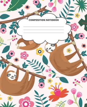 Sloth Composition Notebook: Blank Lined Cute Notebooks for Girls Teens Kids School Writing Notes Journal (7.5 x 9.25 in)