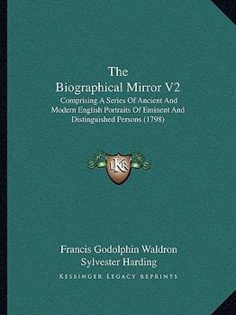 Paperback The Biographical Mirror V2: Comprising A Series Of Ancient And Modern English Portraits Of Eminent And Distinguished Persons (1798) Book