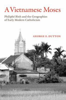 Paperback A Vietnamese Moses: Philiphe Binh and the Geographies of Early Modern Catholicism Book