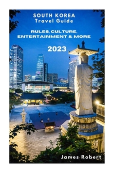 Paperback SOUTH KOREA ( Travel Guide 2023 ): Rules, Culture, Entertainment & More Book