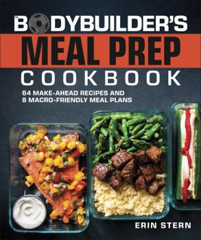 Paperback The Bodybuilder's Meal Prep Cookbook: 64 Make-Ahead Recipes and 8 Macro-Friendly Meal Plans Book