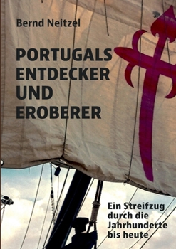 Portugals Entdecker und Eroberer: Ein Streifzug durch die Jahrhunderte bis heute (German Edition)