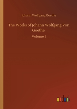 Paperback The Works of Johann Wolfgang Von Goethe: Volume 1 Book