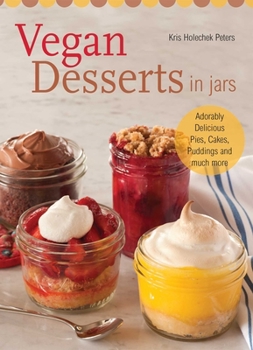 Paperback Vegan Desserts in Jars: Adorably Delicious Pies, Cakes, Puddings, and Much More Book