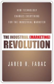 Paperback The Industrial (Marketing) Revolution: How Technology Changes Everything for the Industrial Marketer Book