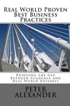 Paperback Real World Proven Best Business Practices: Bridging the Gap Between Academic Teachings and Real World Business Success Book