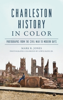 Charleston History in Color: Photographs from the Civil War to Modern Days