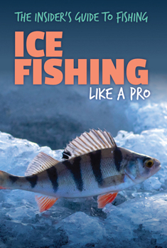 Ice Fishing Like a Pro (The Insider's Guide to Fishing)