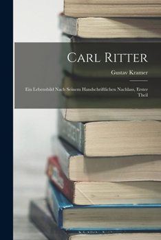 Paperback Carl Ritter: Ein Lebensbild Nach Seinem Handschriftlichen Nachlass, Erster Theil [German] Book