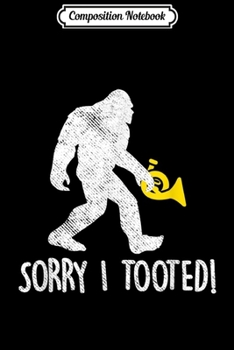 Composition Notebook: Funny French Horn Player Gift Sorry I Tooted Bigfoot  Journal/Notebook Blank Lined Ruled 6x9 100 Pages