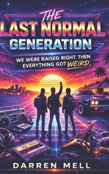 The Last Normal Generation: We Were Raised Right. Then Everything Got Weird