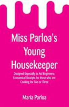 Paperback Miss Parloa's Young Housekeeper: Designed Especially to Aid Beginners; Economical Receipts for those who are Cooking for Two or Three Book