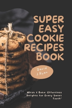 Paperback Super easy cookie recipes book: Whisk & Bake: Effortless Delights for Every Sweet Tooth" Book