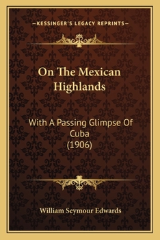 On the Mexican Highlands: With a Passing Glimpse of Cuba (Classic Reprint)