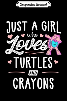 Composition Notebook: Just A Girl Who Loves Turtles And Crayons Gift Women  Journal/Notebook Blank Lined Ruled 6x9 100 Pages