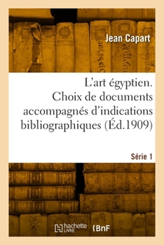 Paperback L'Art Égyptien. Série 1: Choix de Documents Accompagnés d'Indications Bibliographiques [French] Book