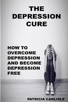 Paperback The Depression Cure: How to overcome depression and become depression free Book