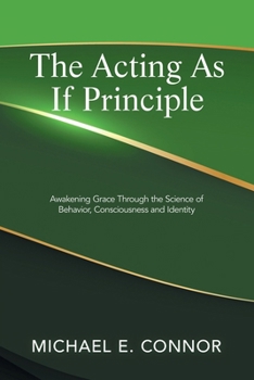 Paperback The Acting As If Principle: Awakening Grace Through the Science of Behavior, Consciousness and Identity Book