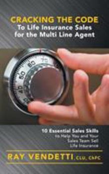 Paperback Cracking the Code to Life Insurance Sales for the Multi Line Agent: 10 Essential Sales Skills to Help You and Your Sales Team Sell Life Insurance Book