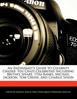 Paperback An Enthusiast's Guide to Celebrity Crazies: Ten Crazy Celebrities Including Britney Spears, Tyra Banks, Michael Jackson, Tom Cruise, and Charlie Sheen Book