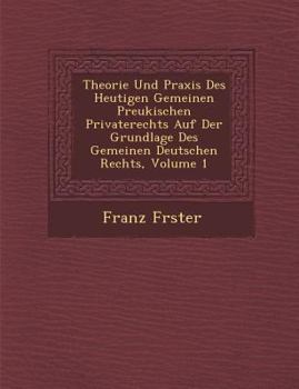 Theorie Und Praxis Des Heutigen Gemeinen Preukischen Privaterechts Auf Der Grundlage Des Gemeinen Deutschen Rechts, Volume 1