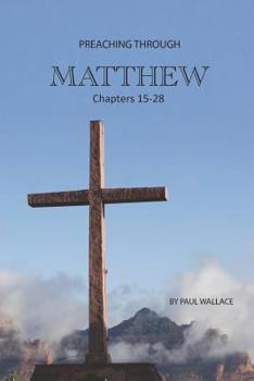 Paperback Preaching Through Matthew 15-28: Exegetical Sermons Through the Last Half of Matthew Book