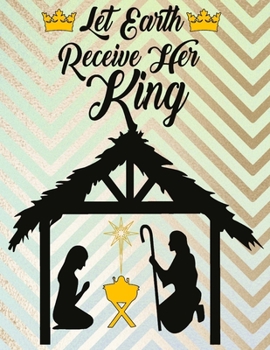 Let Earth Receive Her King: Christian Coloring Book For Kids Of All Ages Perfect Children's Gift About The Birth Of Jesus Using Words From A-Z Found ... Including American Sign Language Hand Signs