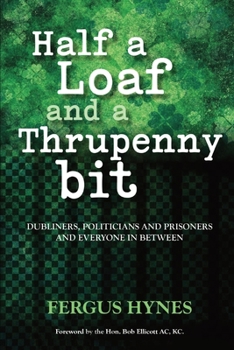 Paperback Half a Loaf and a Thrupenny Bit: Dubliners, politicians and prisoners and everyone in between. Book