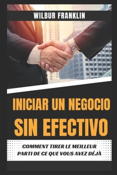 Paperback Iniciar Un Negocio Sin Efectivo: Cómo Hacer Un Mejor USO de Lo Que YA Tienes [Spanish] Book