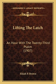 Paperback Lifting The Latch: An Hour With The Twenty-Third Psalm (1907) Book