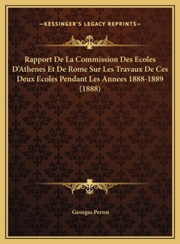 Rapport De La Commission Des Ecoles D'Athenes Et De Rome Sur Les Travaux De Ces Deux Ecoles Pendant Les Annees 1888-1889 (1888)