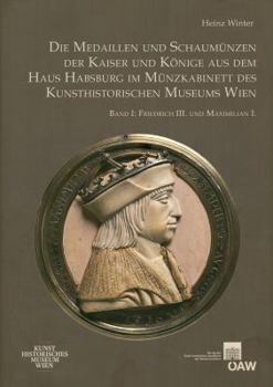 Hardcover Die Medaillen Und Schaumunzen Der Kaiser Und Konige Aus Dem Haus Habsburg Im Munzkabinett Des Kunsthistorischen Museums Wien: Band I: Friedrich III. U [German] Book