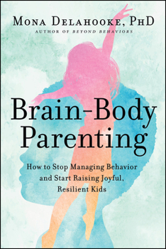 Hardcover Brain-Body Parenting: How to Stop Managing Behavior and Start Raising Joyful, Resilient Kids Book