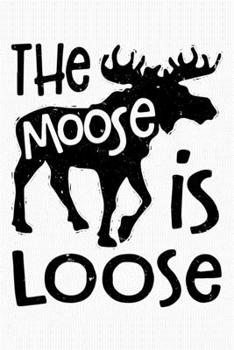 Paperback The Moose is Loose: Moose Lined Notebook, Journal, Organizer, Diary, Composition Notebook, Gifts for Moose Lovers Book