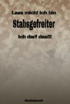 Lass mich! Ich bin Stabsgefreiter Ich darf das!!! -  Notizbuch: Perfekt für Soldaten mit dem Dienstgrad: Stabsgefreiter. 120 freie Seiten für deine ... oder Abgängergeschenk. (German Edition)