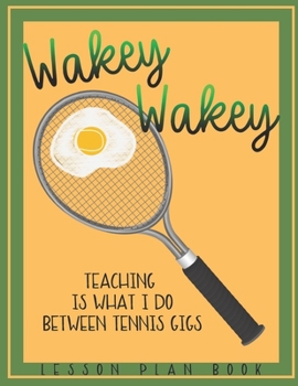Paperback Lesson Plan Book Teaching is What I do Between Tennis Gigs with Wakey Wakey Tennis Racquet Cover: Teacher Lesson Plan Book for Tennis Fan or Player Book