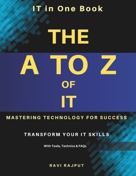 Paperback The A to Z of IT: Mastering Technology for Success: Everything You Need to Know About IT in One Book Understanding IT Trends, Technologies & Opportuni Book